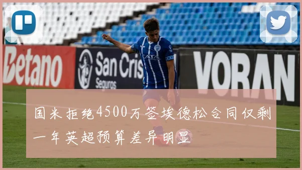 国米拒绝4500万签埃德松合同仅剩一年英超预算差异明显
